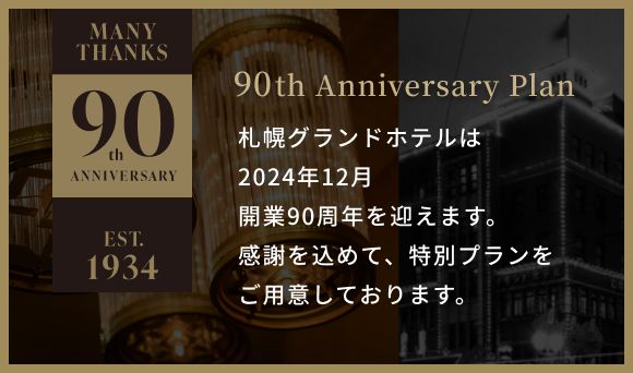 90th Anniversary Plan 札幌グランドホテルは2024年12月 開業90周年を迎えます。感謝を込めて、特別プランをご用意しております。